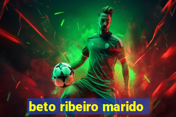 beto ribeiro marido